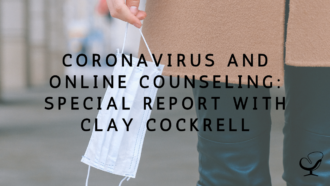 Coronavirus and Online Counseling: Special Report with Clay Cockrell