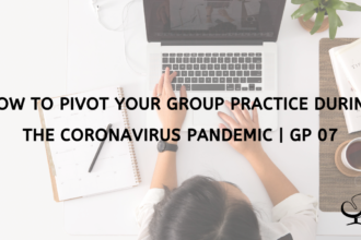 How to Pivot Your Group Practice During the Coronavirus Pandemic | GP 07