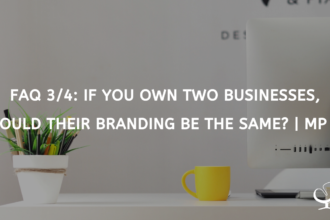FAQ 3/4: If You Own Two Businesses, Should Their Branding Be the Same?