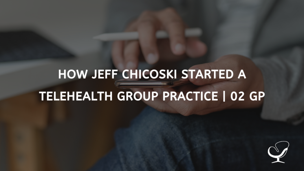 How Jeff Chicoski Started a Telehealth Group Practice | 02 GP