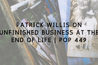 Patrick Willis on Unfinished Business at The End of Life | PoP 449