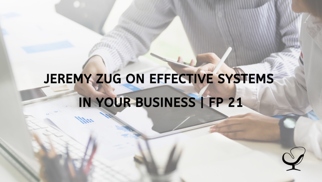 Jeremy Zug on Effective Systems in Your Business | FP 21