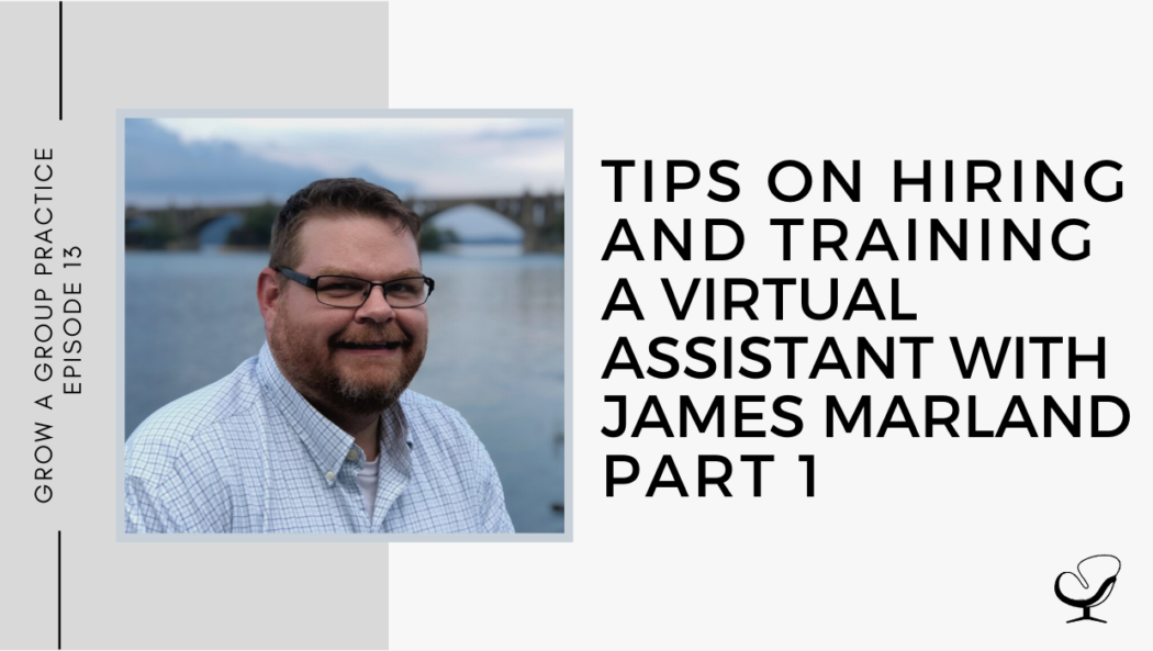 Tips on Hiring and Training a Virtual Assistant with James Marland, Part 1 | GP 13
