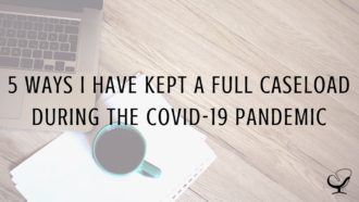 5 Ways I Have Kept A Full Caseload During The Covid-19 Pandemic
