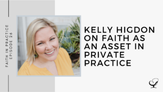 Kelly Higdon on Faith as an Asset in Private Practice | FP 26