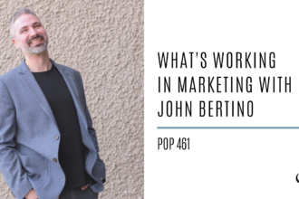 What's Working in Marketing with John Bertino | PoP 461