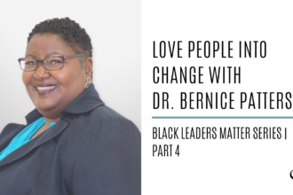 Love People into Change with Dr. Bernice Patterson: Black Leaders Matter Series | Part 4