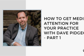 How to get Media Attention for Your Practice with Dave Pidgeon - Part 1 | GP 22