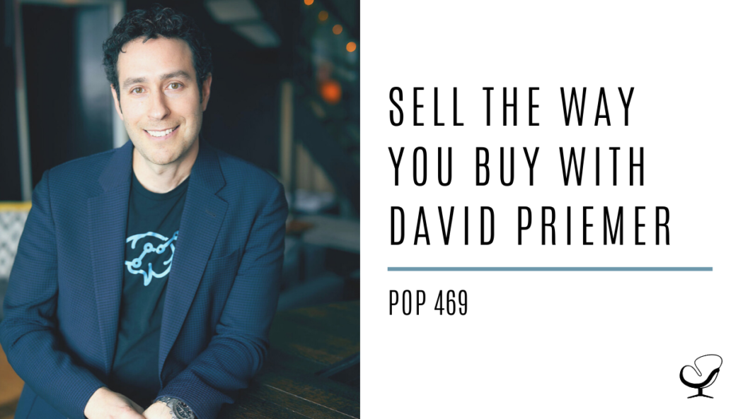 Sell the Way You Buy with David Priemer | PoP 469