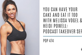 You Can Have Your Cake and Eat it too with Melissa Vogel & Heidi Powell: Podcast Takeover Series | PoP 474