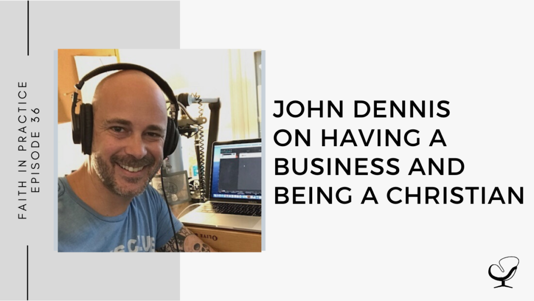 John Dennis on Having a Business and Being a Christian | FP 36
