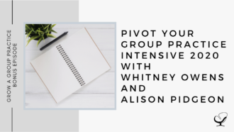 Pivot Your Group Practice Intensive 2020 with Whitney Owens and Alison Pidgeon | GP Bonus Episode