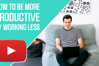 How To Be More Productive By Working Less