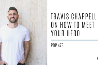 Travis Chappell on How to Meet Your Hero | PoP 478