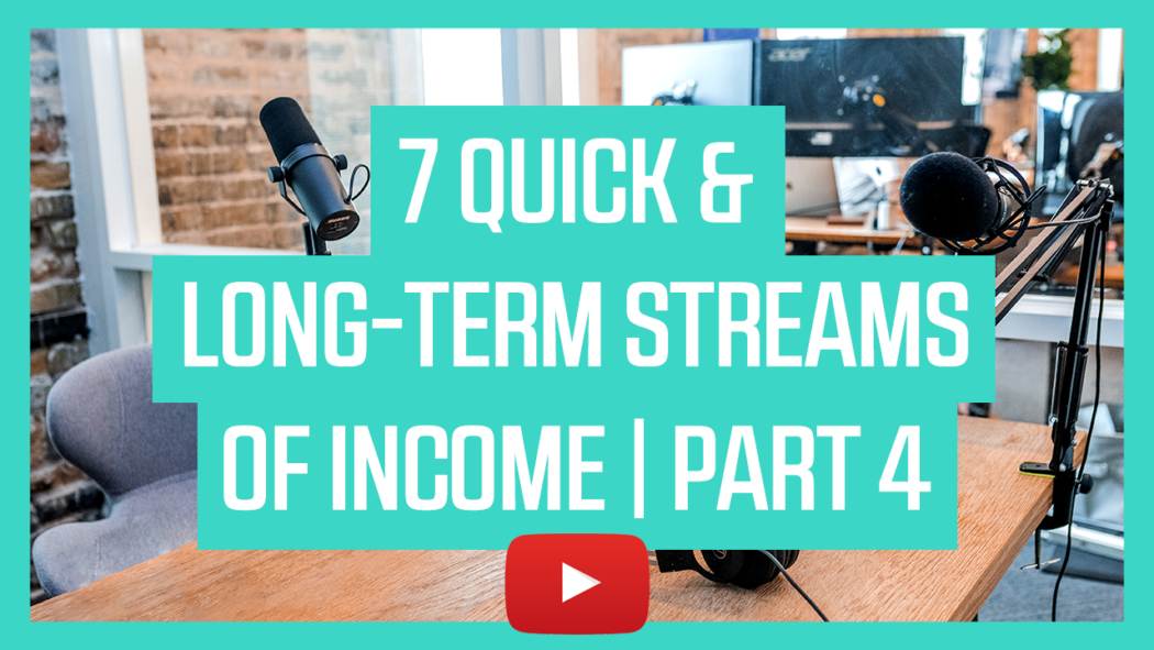 7 Quick & Long-Term Streams of Income - Part 4