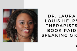 Dr. Laura Louis Helps Therapists Book Paid Speaking Gigs | GP 39