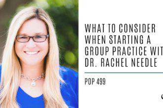 What to Consider When Starting a Group Practice with Dr. Rachel Needle | PoP 499