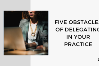 Five Obstacles of Delegating in Your Practice | FP 61