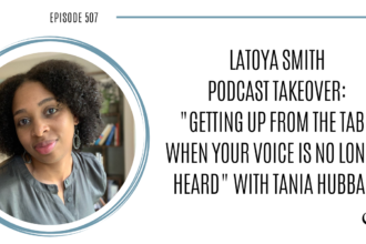 LaToya Smith Podcast Takeover: Getting Up From The Table When Your Voice Is No Longer Heard with Tania Hubbard | PoP 507