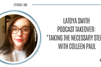 LaToya Smith Podcast Takeover "Taking The Necessary Steps" with Colleen Paul | PoP 509