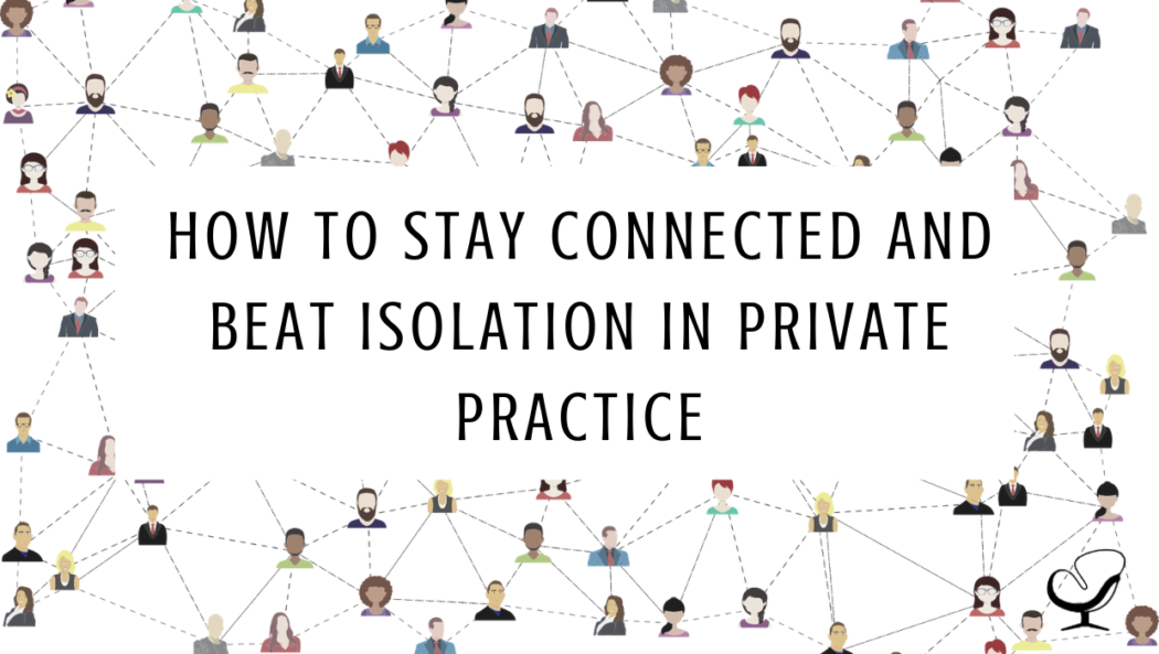 How to Stay Connected and Beat Isolation in Private Practice | Image Representing the Connected Nature of Networking to Grow Your Solo Private Practice | Practice of the Practice | Mental Health | Clinicians