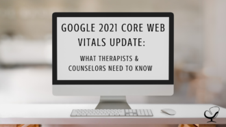 Google 2021 Core Web Vitals Update: What Therapists & Counselors Need To Know | Practice of the Practice Blog | Dr. Ronit Levy | Google Tips for Mental Health Practitioners