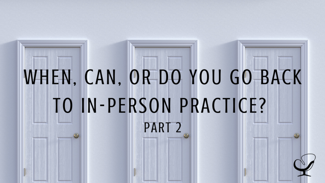 Image representing going back to in-person practice and making that decision during the pandemic | Part 2 | Cristina Castagnini | Practice of the Practice | Article | Contributor Article | Private Practice | Clinicians