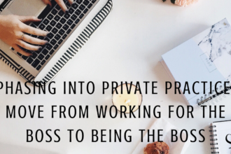 Phasing Into Private Practice: Move From Working For The Boss to Being the Boss | Choya Wise | Practice of the Practice Blog | Article | Private Practice Tips | Grow Your Business