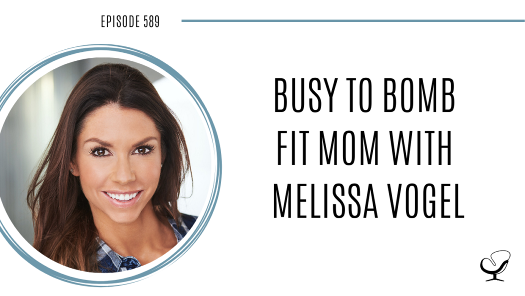 A photo of Melissa Vogel is captured. She is the creator of Busy to Bomb Fit Mom and works with moms who want to be fit and toned, while balancing family life and their career. Melissa Vogel is featured on Practice of the Practice, a therapist podcast.