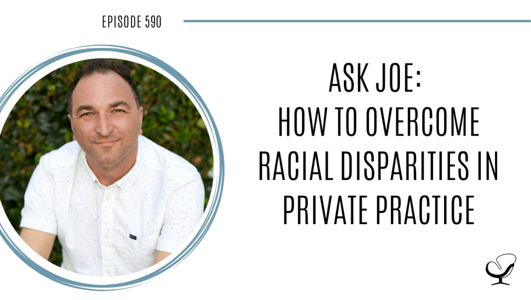 Image of Joe Sanok. On this therapist podcast, podcaster, consultant and author, talks about how to overcome racial disparities in your private practice.