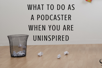 Joe Sanok on What to Do as a Podcaster When You Are Uninspired | practice of the practice | blog article | podcasting tips | Productivity