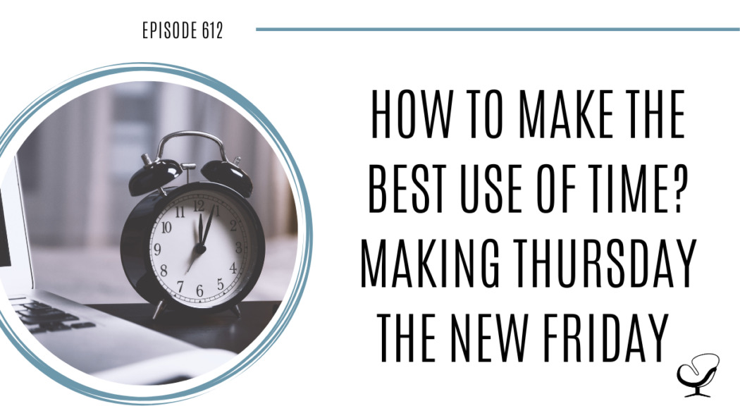 On this therapist podcast, podcaster, consultant and author, talks about how to make the best of time. Making Thursday the new Friday.