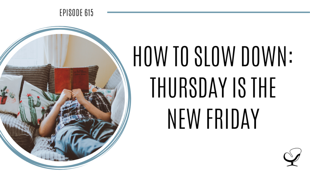 On this therapist podcast, Joe Sanok talks about how to slow down, Thursday is the new Friday.