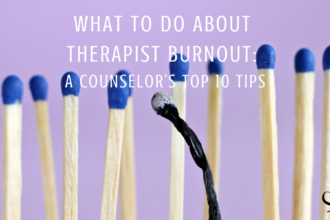 What To Do About Therapist Burnout: A Counselor’s Top 10 Tips | Practice of the Practice Articles | Shannon Heers | Group Practice Owner | Blog