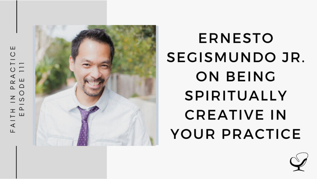 On this therapist podcast, Ernesto Segismundo Jr. talks about Being Spiritually Creative in your Practice