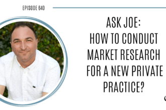 Image of Joe Sanok is captured. On this therapist podcast, podcaster, consultant and author, talks about how to conduct market research for a new private practice?