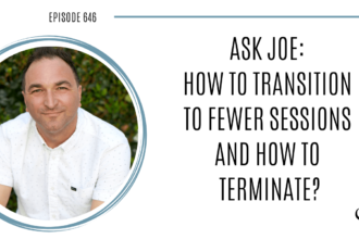Image of Joe Sanok is captured. On this therapist podcast, podcaster, consultant and author, talks about how to transition to fewer sessions and how to terminate?