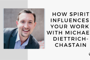 On this therapist podcast, Whitney Owens talks to Michael Diettrich-Chastain about how Spirit Influences Your Work