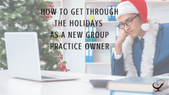 How to Get Through the Holidays as a New Group Practice Owner | Shannon Heers | Practice of the Practice | Blog | Image of new group practice owner dreading festive season