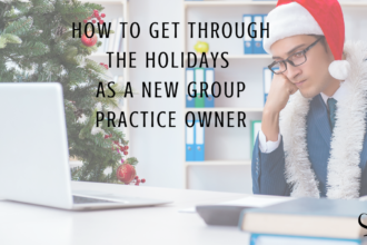 How to Get Through the Holidays as a New Group Practice Owner | Shannon Heers | Practice of the Practice | Blog | Image of new group practice owner dreading festive season