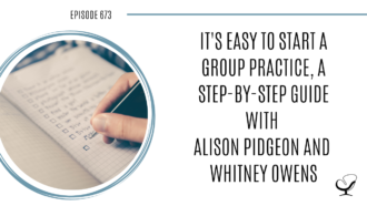 On this therapist podcast, podcaster, consultant and author, talks to Whitney Owens and Alison Pidgeon about starting a group practice.