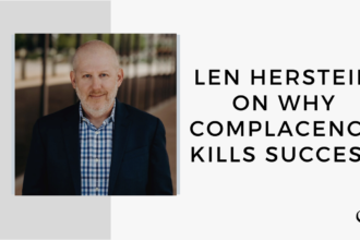 On this marketing podcast, Len Herstein talk about why complacency kills success