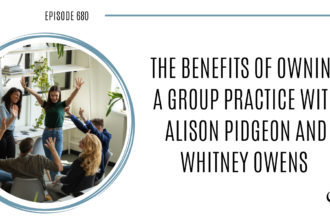 On this therapist podcast, Alison Pidgeon and Whitney Owens talk about the benefits of owning a Group Practice