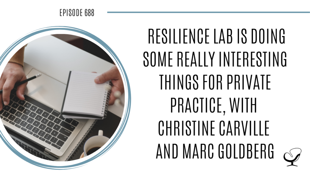 A photo of Christine Carville and Marc Goldberg is captured. Resilience Lab is doing some really interesting things for private practice. Christine Carville and Marc Goldberg are featured on Practice of the Practice, a therapist podcast.
