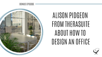 On this therapist podcast, Alison Pidgeon from TheraSuite talks about how to design an office space that both you and your clients feel comfortable with.