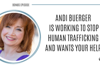 A photo of Andi Buerger is captured. Andi Buerger is working to stop human trafficking and wants your help Andi Buerger is featured on Practice of the Practice, a therapist podcast.