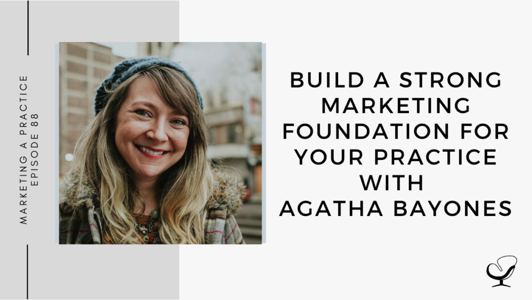 On this marketing podcast, Agatha Bayones talks about how to build a Strong Marketing Foundation for Your Practice