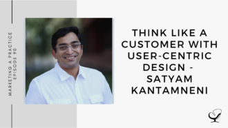On this marketing podcast, Satyam Kantamneni talks about how to think like a customer wit user-centric design