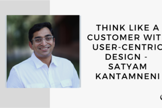 On this marketing podcast, Satyam Kantamneni talks about how to think like a customer wit user-centric design