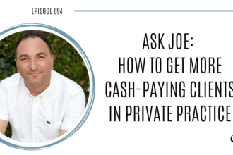 Image of Joe Sanok is captured. On this therapist podcast, podcaster, consultant and author, talk about how to get more cash-paying clients in private practice.